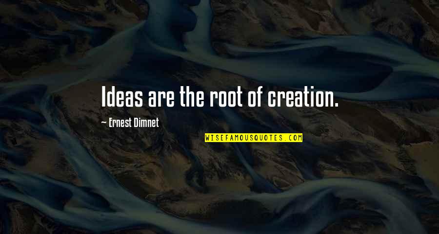 Take Care Of Something Quotes By Ernest Dimnet: Ideas are the root of creation.