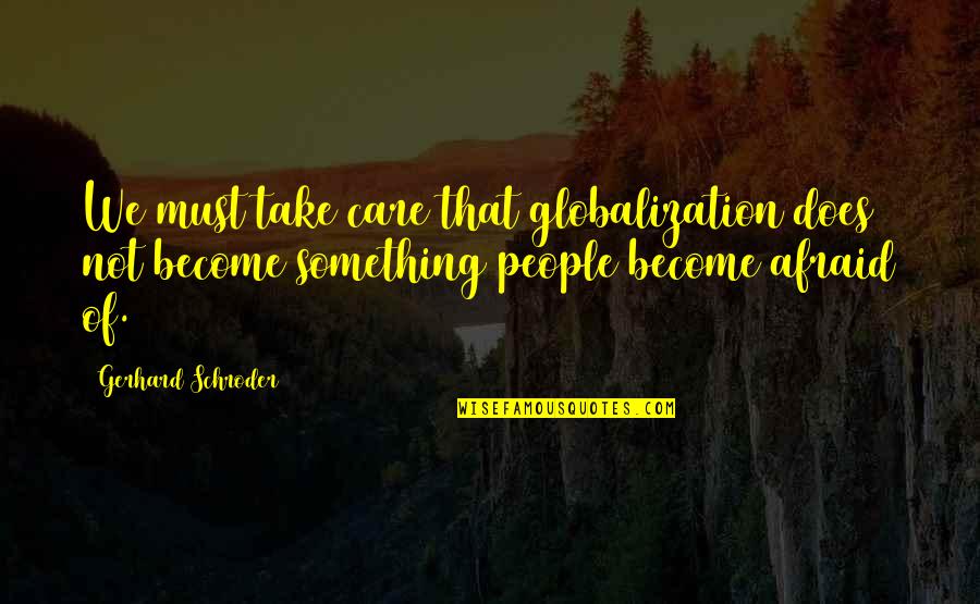 Take Care Of Something Quotes By Gerhard Schroder: We must take care that globalization does not