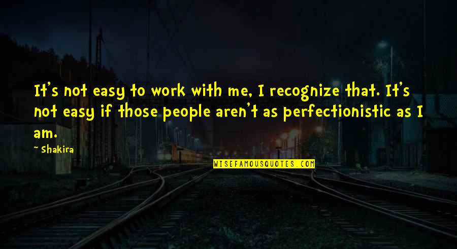 Take Care Of Something Quotes By Shakira: It's not easy to work with me, I