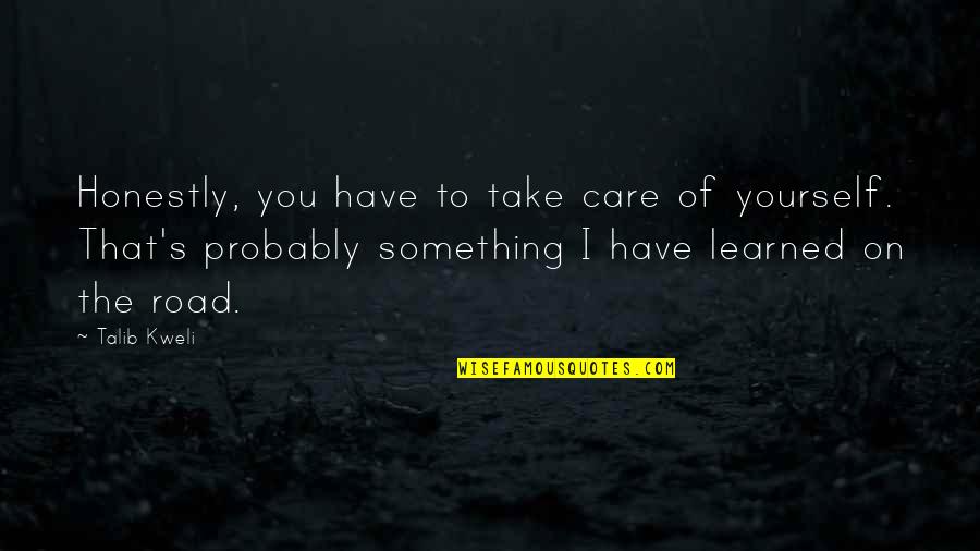 Take Care Of Something Quotes By Talib Kweli: Honestly, you have to take care of yourself.