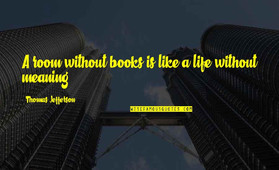Take Care Of Something Quotes By Thomas Jefferson: A room without books is like a life Take Care Of Something Quotes By Thomas Jefferson: A room without books is like a life