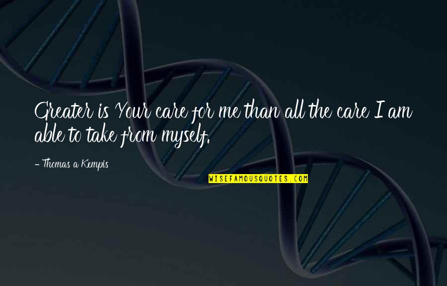 Take Care Of U Quotes By Thomas A Kempis: Greater is Your care for me than all