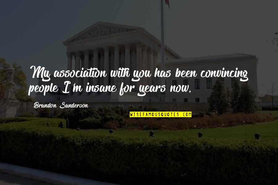 Take Care Of What You Have Quotes By Brandon Sanderson: My association with you has been convincing people Take Care Of What You Have Quotes By Brandon Sanderson: My association with you has been convincing people