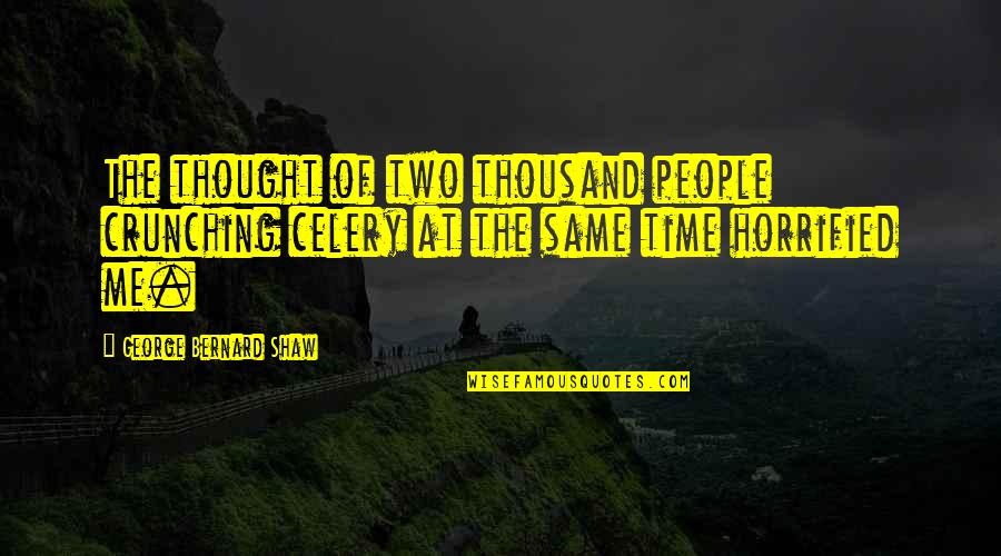 Take Care Of What You Have Quotes By George Bernard Shaw: The thought of two thousand people crunching celery Take Care Of What You Have Quotes By George Bernard Shaw: The thought of two thousand people crunching celery
