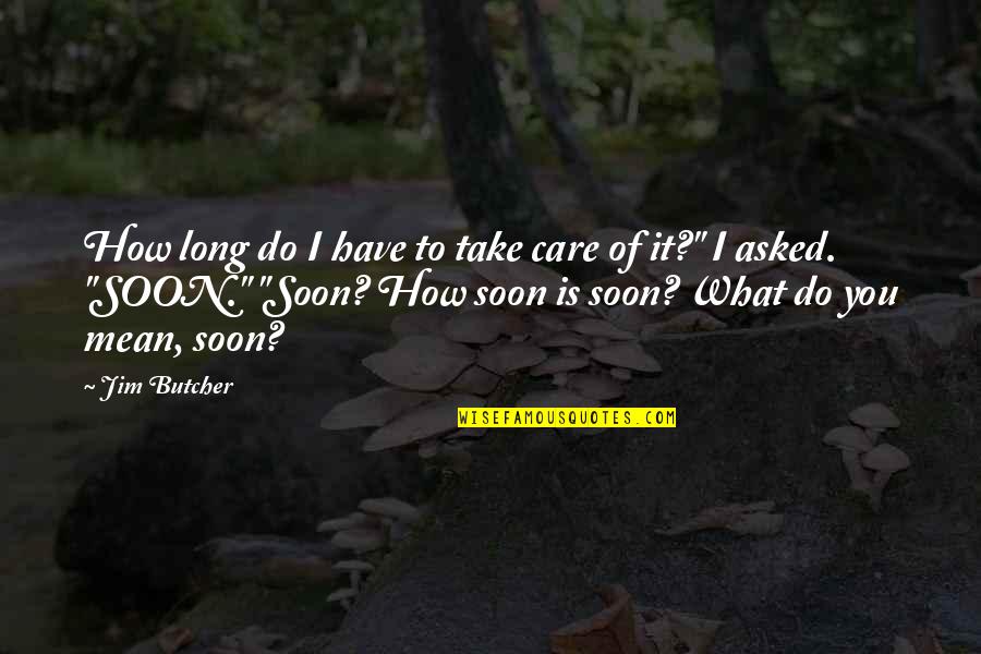 Take Care Of What You Have Quotes By Jim Butcher: How long do I have to take care