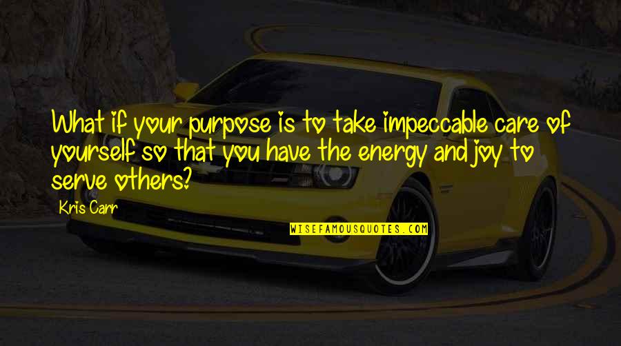 Take Care Of What You Have Quotes By Kris Carr: What if your purpose is to take impeccable Take Care Of What You Have Quotes By Kris Carr: What if your purpose is to take impeccable