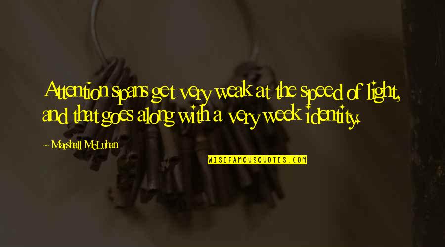 Take Care Of What You Have Quotes By Marshall McLuhan: Attention spans get very weak at the speed