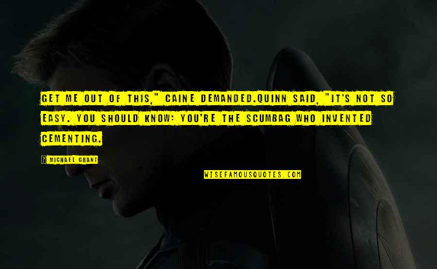 Take Care Of What You Have Quotes By Michael Grant: Get me out of this," Caine demanded.Quinn said, Take Care Of What You Have Quotes By Michael Grant: Get me out of this," Caine demanded.Quinn said,