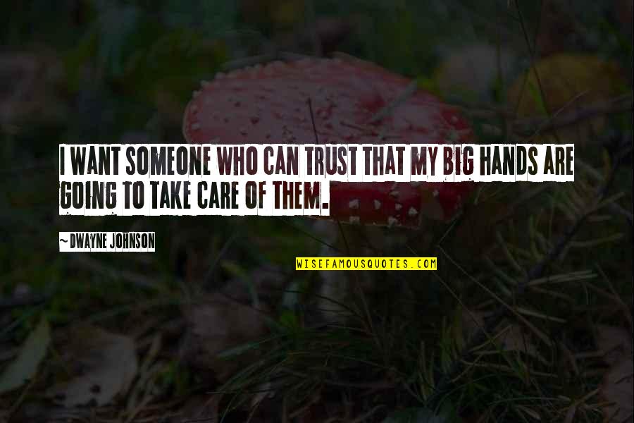 Take Care Of Your Hands Quotes By Dwayne Johnson: I want someone who can trust that my