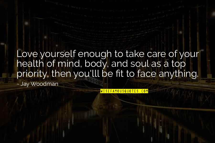 Take Care Of Your Health Quotes By Jay Woodman: Love yourself enough to take care of your