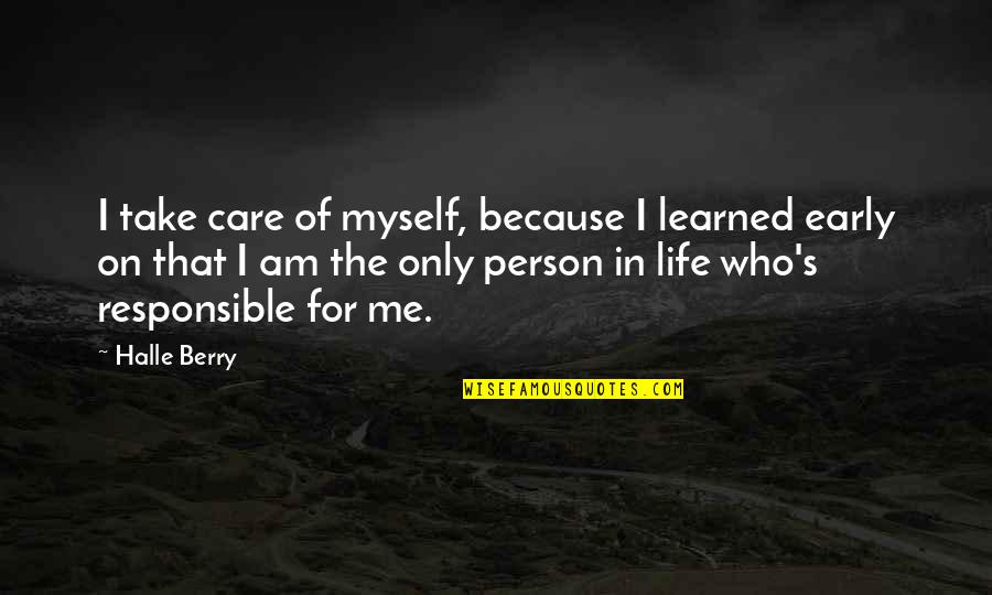 Take Care Of Your Responsibility Quotes By Halle Berry: I take care of myself, because I learned Take Care Of Your Responsibility Quotes By Halle Berry: I take care of myself, because I learned