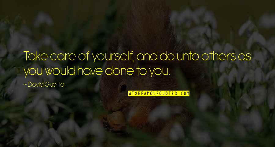 Take Care Of Yourself And Others Quotes By David Guetta: Take care of yourself, and do unto others