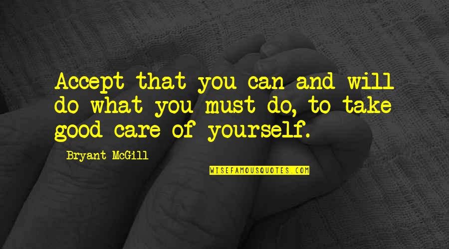 Take Care Of Yourself My Love Quotes By Bryant McGill: Accept that you can and will do what