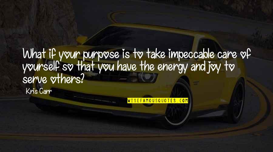 Take Care Of Yourself Quotes By Kris Carr: What if your purpose is to take impeccable