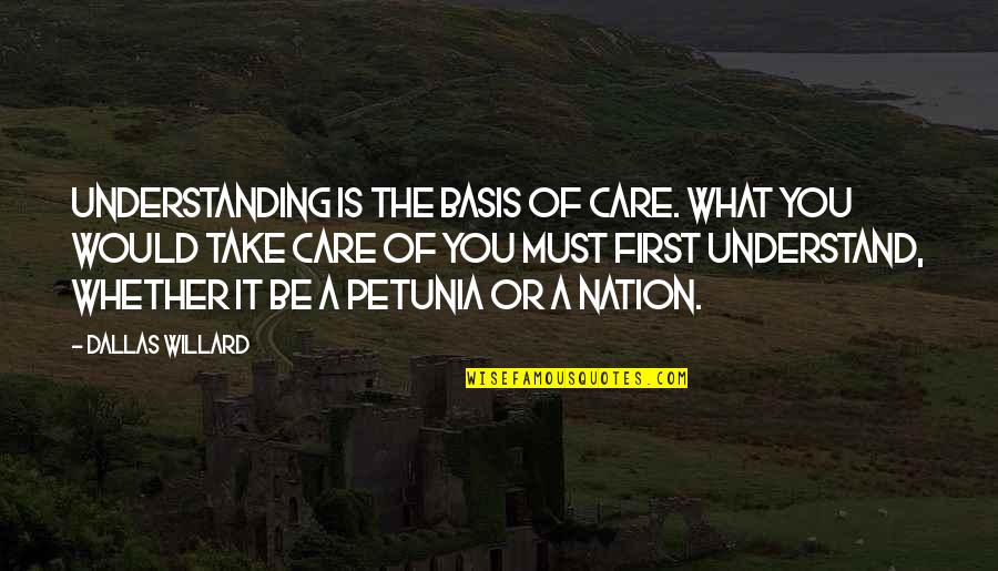 Take Care Quotes By Dallas Willard: Understanding is the basis of care. What you