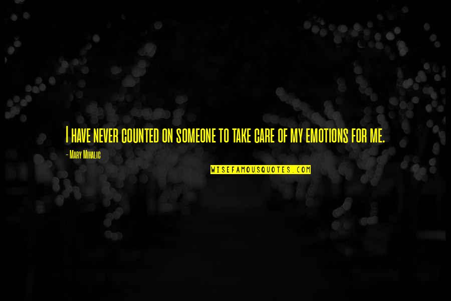 Take Care Quotes By Mary Mihalic: I have never counted on someone to take
