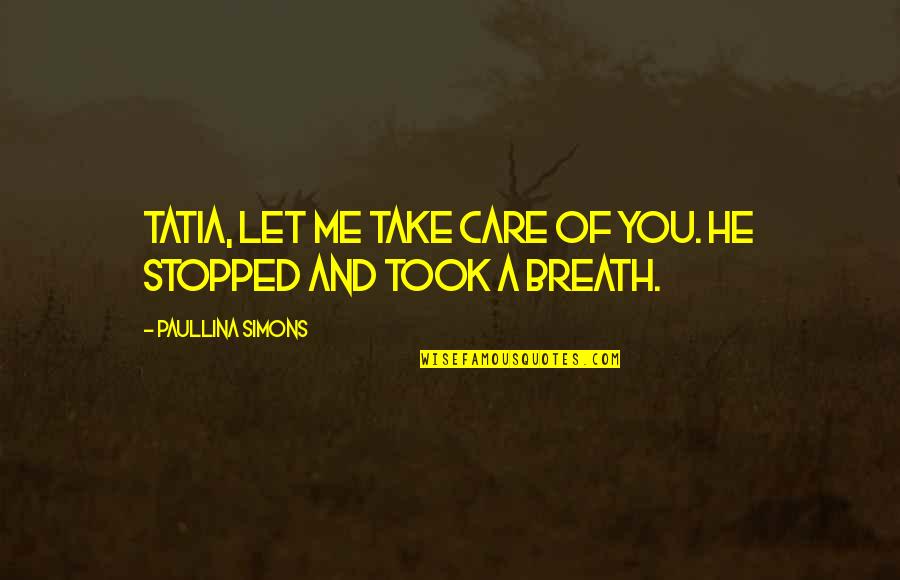 Take Care Quotes By Paullina Simons: Tatia, let me take care of you. He