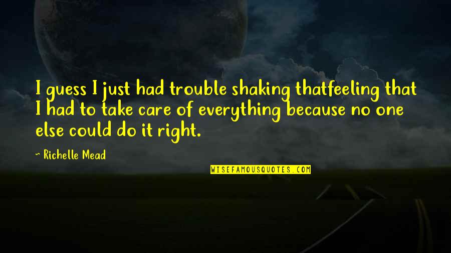 Take Care Quotes By Richelle Mead: I guess I just had trouble shaking thatfeeling