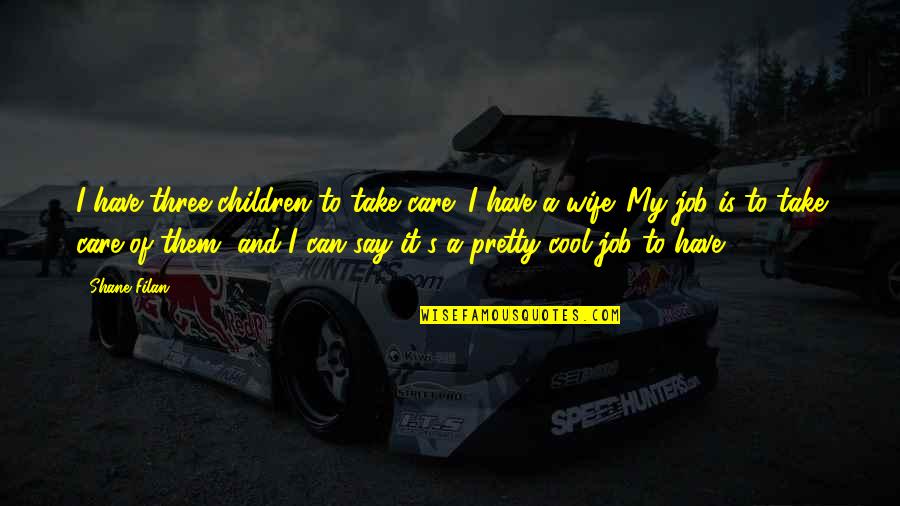 Take Care Quotes By Shane Filan: I have three children to take care; I