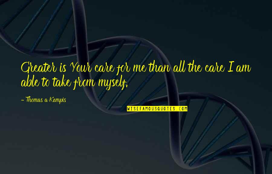 Take Care Quotes By Thomas A Kempis: Greater is Your care for me than all