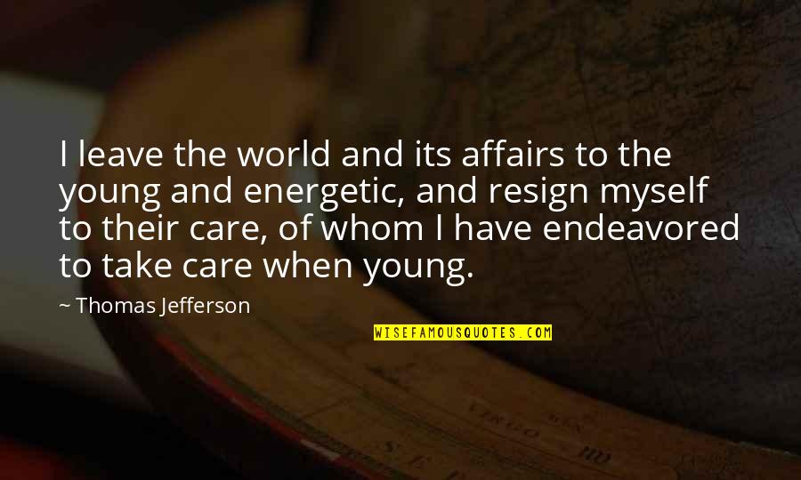 Take Care Quotes By Thomas Jefferson: I leave the world and its affairs to