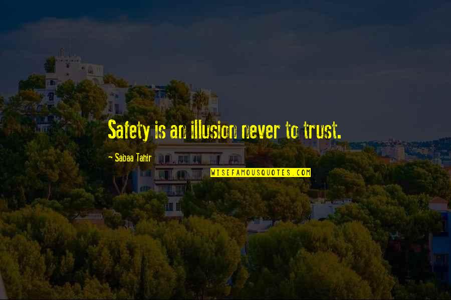 Take Care Your Girl Quotes By Sabaa Tahir: Safety is an illusion never to trust.