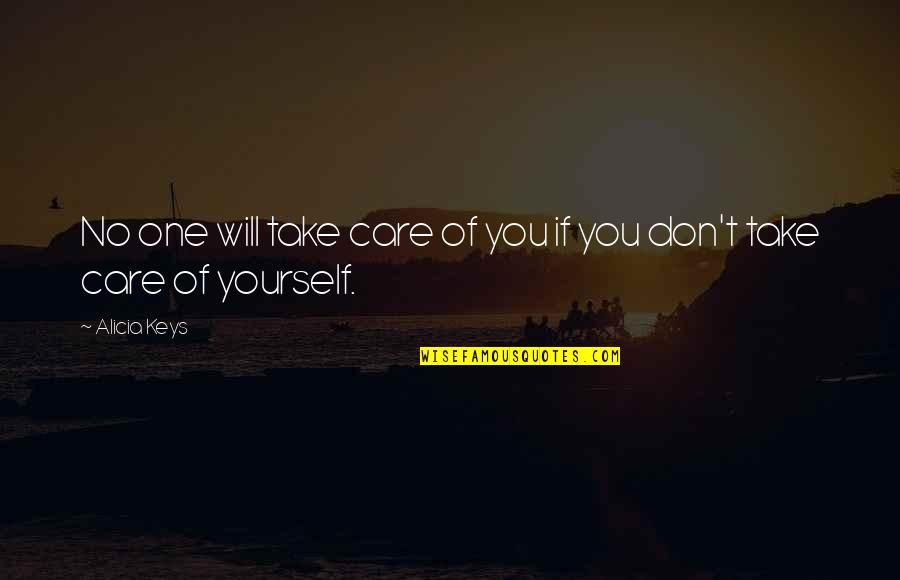 Take Care Yourself Quotes By Alicia Keys: No one will take care of you if