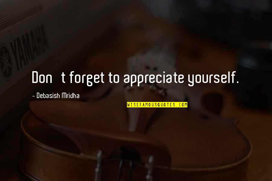 Take Care Yourself Quotes By Debasish Mridha: Don't forget to appreciate yourself.