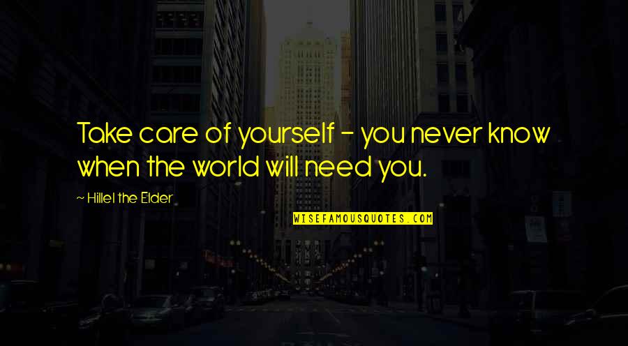 Take Care Yourself Quotes By Hillel The Elder: Take care of yourself - you never know