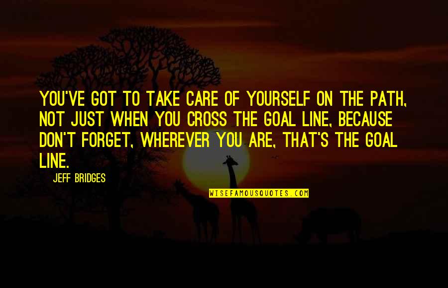Take Care Yourself Quotes By Jeff Bridges: You've got to take care of yourself on