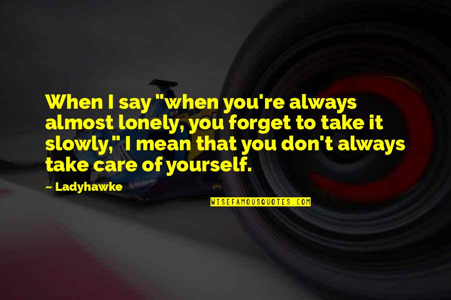 Take Care Yourself Quotes By Ladyhawke: When I say "when you're always almost lonely,
