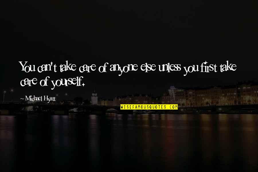Take Care Yourself Quotes By Michael Hyatt: You can't take care of anyone else unless
