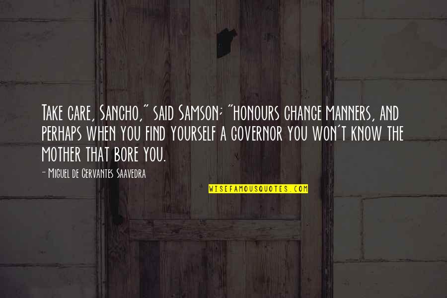 Take Care Yourself Quotes By Miguel De Cervantes Saavedra: Take care, Sancho," said Samson; "honours change manners,