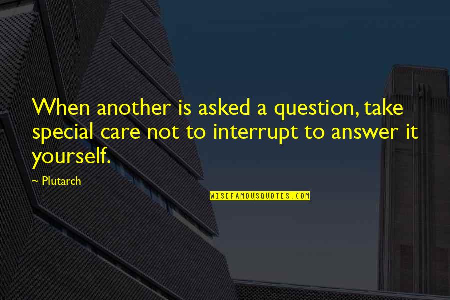 Take Care Yourself Quotes By Plutarch: When another is asked a question, take special