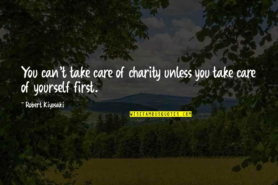 Take Care Yourself Quotes By Robert Kiyosaki: You can't take care of charity unless you