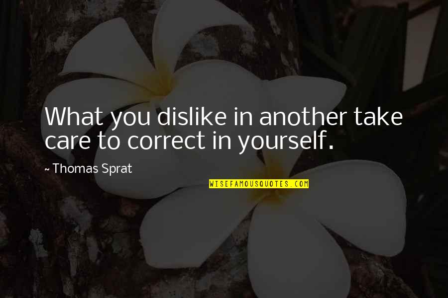 Take Care Yourself Quotes By Thomas Sprat: What you dislike in another take care to