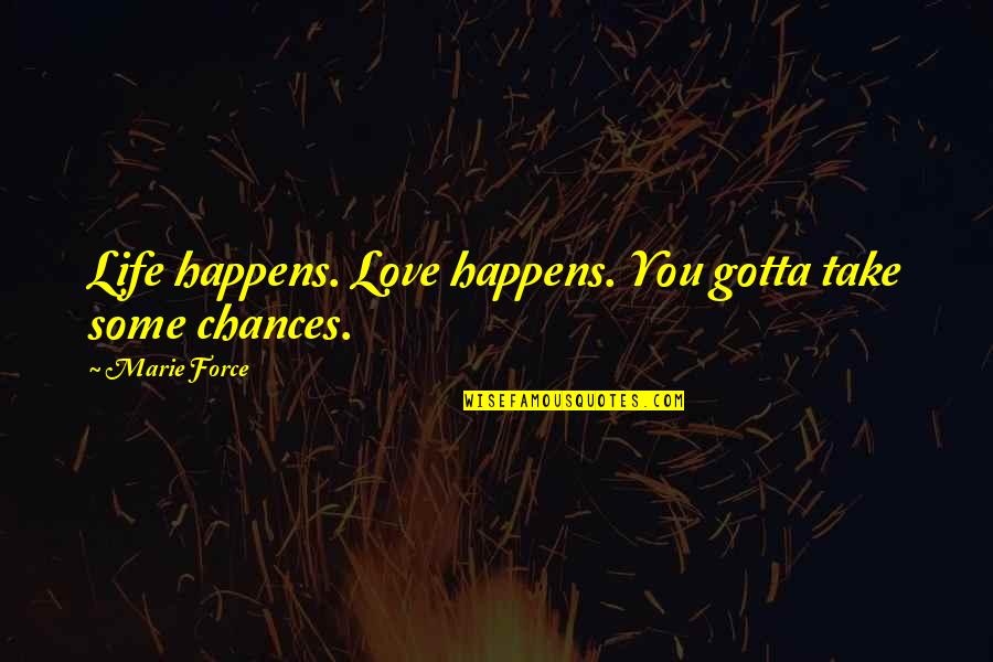 Take Chances On Love Quotes By Marie Force: Life happens. Love happens. You gotta take some Take Chances On Love Quotes By Marie Force: Life happens. Love happens. You gotta take some