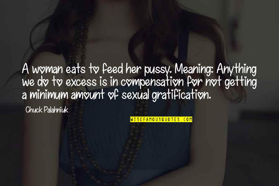 Take Chances With Love Quotes By Chuck Palahniuk: A woman eats to feed her pussy. Meaning: Take Chances With Love Quotes By Chuck Palahniuk: A woman eats to feed her pussy. Meaning: