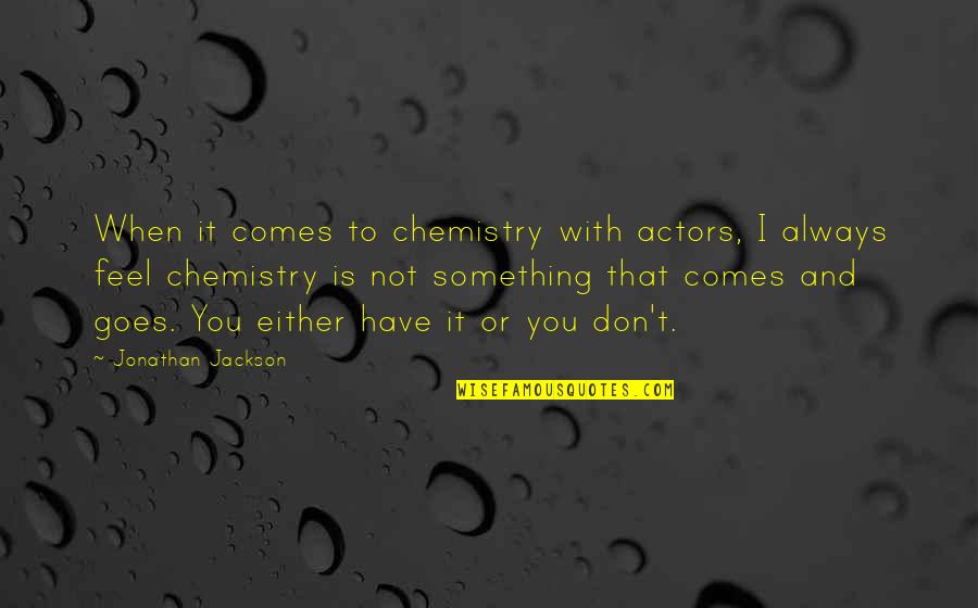 Take Chances With Love Quotes By Jonathan Jackson: When it comes to chemistry with actors, I Take Chances With Love Quotes By Jonathan Jackson: When it comes to chemistry with actors, I