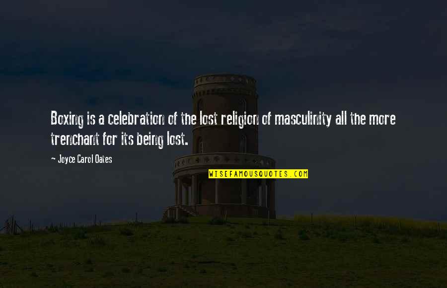 Take Chances With Love Quotes By Joyce Carol Oates: Boxing is a celebration of the lost religion Take Chances With Love Quotes By Joyce Carol Oates: Boxing is a celebration of the lost religion