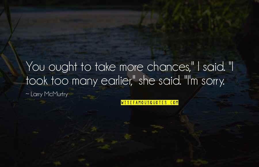 Take Chances With Love Quotes By Larry McMurtry: You ought to take more chances," I said. Take Chances With Love Quotes By Larry McMurtry: You ought to take more chances," I said.