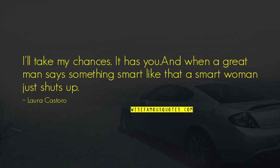 Take Chances With Love Quotes By Laura Castoro: I'll take my chances. It has you.And when Take Chances With Love Quotes By Laura Castoro: I'll take my chances. It has you.And when
