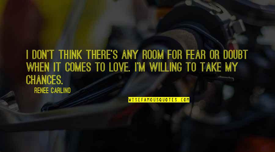 Take Chances With Love Quotes By Renee Carlino: I don't think there's any room for fear Take Chances With Love Quotes By Renee Carlino: I don't think there's any room for fear
