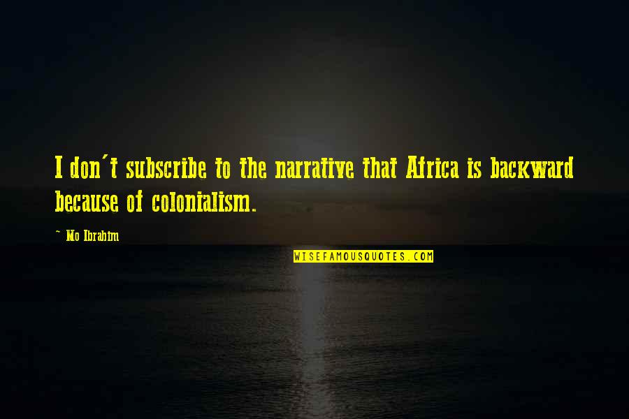 Take Charge Of My Life Quotes By Mo Ibrahim: I don't subscribe to the narrative that Africa
