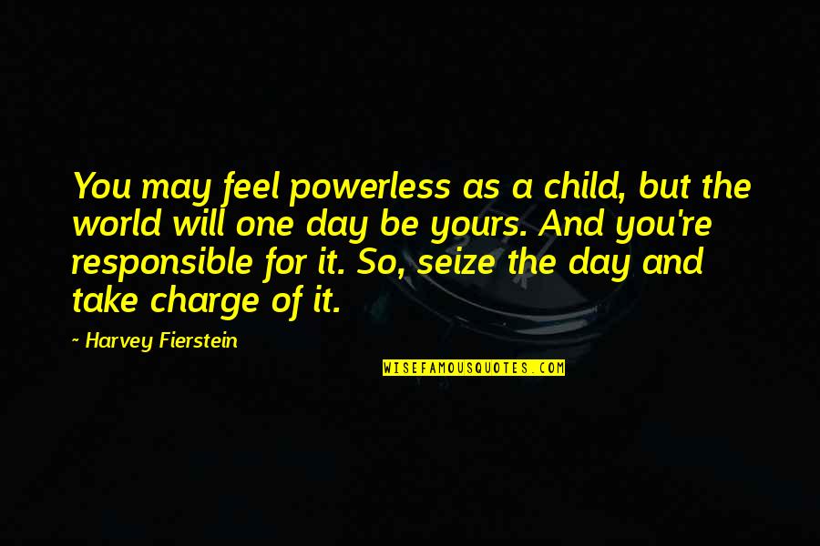 Take Charge Of The Day Quotes By Harvey Fierstein: You may feel powerless as a child, but