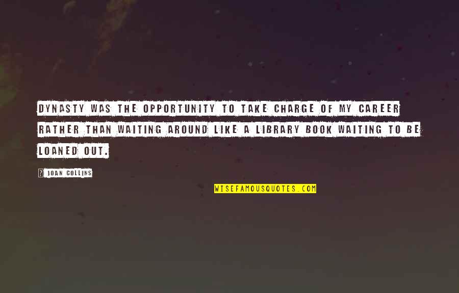 Take Charge Of Your Career Quotes By Joan Collins: Dynasty was the opportunity to take charge of Take Charge Of Your Career Quotes By Joan Collins: Dynasty was the opportunity to take charge of