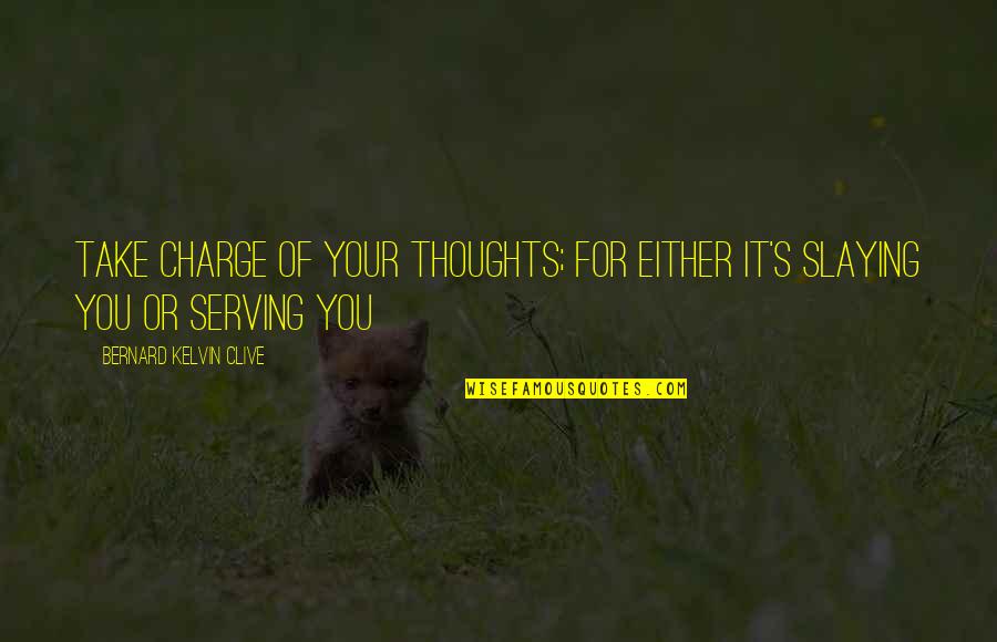 Take Charge Of Your Life Quotes By Bernard Kelvin Clive: Take charge of your thoughts; for either it's