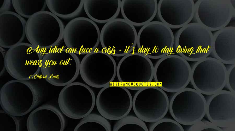 Take Charge Of Your Life Quotes By Clifford Odets: Any idiot can face a crisis - it's