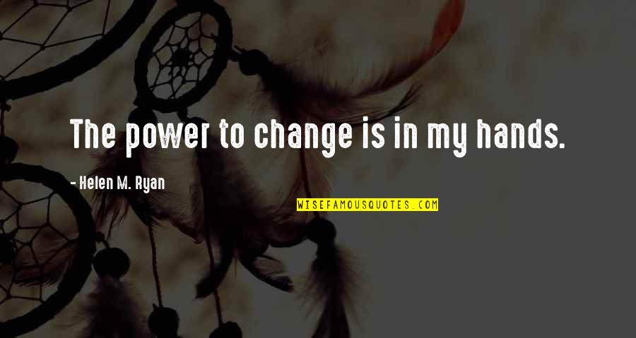 Take Charge Of Your Life Quotes By Helen M. Ryan: The power to change is in my hands.