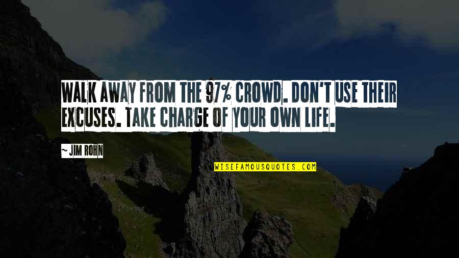 Take Charge Of Your Life Quotes By Jim Rohn: Walk away from the 97% crowd. Don't use